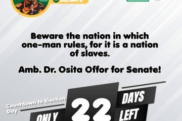 22 Days To National Assembly Elections: Amb. Dr. Osita Offor (Ultimate Commander) Blasts Senator OUK For Failure To Attend The Abia North Senatorial Debate; Saying We Should Beware Of A Nation In Which One Man Rules, For It Is A Nation Of Slaves.