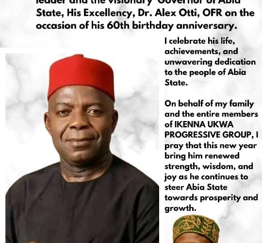 Happy 60th Birthday Anniversary To Governor Alex Chioma Otti, OFR – From Chief Hon. Ikenna Nicolas Ukwa(Senior Legislative Aide To The Senate President -Nigeria)