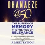 Review Of Ohanaeze @ 50: The Burden Of Memory, The Politics Of Relevance – By Pastor Prof Chukwuemeka Ifegwu Eke