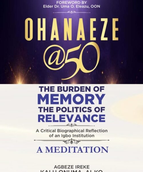 Review Of Ohanaeze @ 50: The Burden Of Memory, The Politics Of Relevance – By Pastor Prof Chukwuemeka Ifegwu Eke