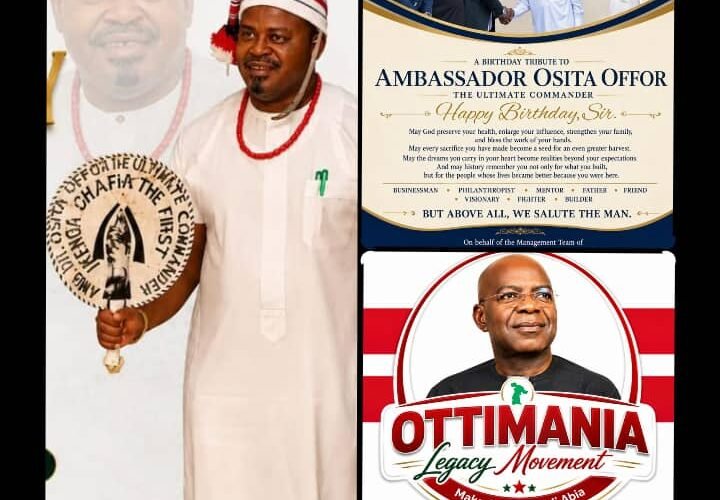 OTTIMANIA LEGACY MOVEMENT CELEBRATES AMB. OSITA OFFOR, DE ULTIMATE COMMANDER OUR PRESIDENT AND CONVENER ON HIS BIRTHDAY