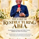 The Cost Of Restructuring Abia: Examining The Political And Public Friction Behind Alex Otti’s Governance- By Pastor Prof Chukwuemeka Ifegwu Eke