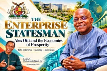 THE ENTERPRISE STATESMAN: Alex Otti And The Economics Of Prosperity- By Pastor Prof Chukwuemeka Ifegwu Eke