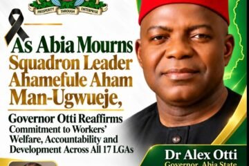 As Abia Mourns Fallen Hero Squadron Leader Ahamefula Aham Man- Ugwueje, Governor Otti Reaffirms Commitment  To Workers’ Welfare, Accountability And Development Across All 17 LGAs – By Pastor Prof Chukwuemeka Ifegwu Eke