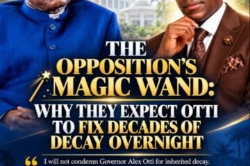 The Opposition’s Magic Wand: Why They Expect Otti To Fix Decades Of Decay Overnight – By Pastor Prof Chukwuemeka Ifegwu Eke