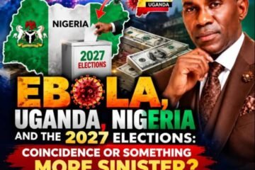 Ebola, Uganda, Nigeria And The 2027 Elections: Coincidence Or Something More Sinister? – By Pastor Prof Chukwuemeka Ifegwu Eke
