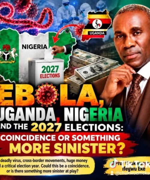 Ebola, Uganda, Nigeria And The 2027 Elections: Coincidence Or Something More Sinister? – By Pastor Prof Chukwuemeka Ifegwu Eke